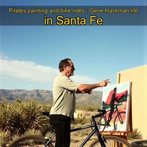 Pilates painting and bike rides : Gene Hackman life in Santa Fe – The ...