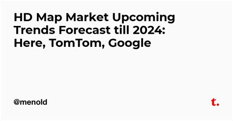 HD Map Market Upcoming Trends Forecast till 2024: Here, TomTom, Google ...
