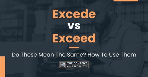 Excede vs Exceed: Do These Mean The Same? How To Use Them