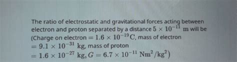 The ratio of electrostatic and gravitational forces acting between electr..