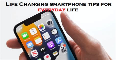 Life Changing smartphone tips for everyday life