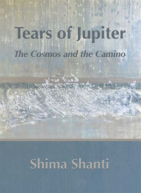 Tears of Jupiter: The Cosmos and the Camino by Shima Shanti | Goodreads