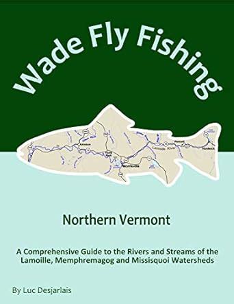 Wade Fly Fishing Northern Vermont: A comprehensive Guide to the Rivers ...