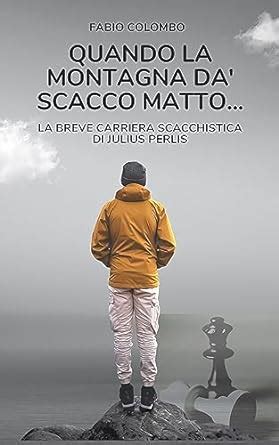 QUANDO LA MONTAGNA DA’ SCACCO MATTO: LA BREVE CARRIERA SCACCHISTICA DI ...