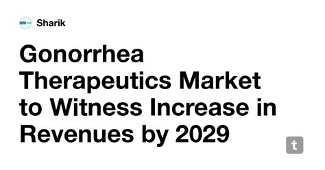 Gonorrhea Therapeutics Market to Witness Increase in Revenues by 2029 ...