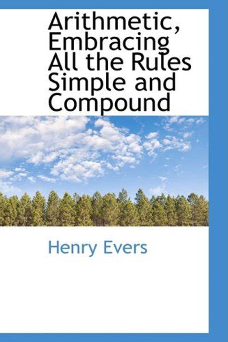 Arithmetic, Embracing All the Rules Simple and Compound : Evers, Henry ...