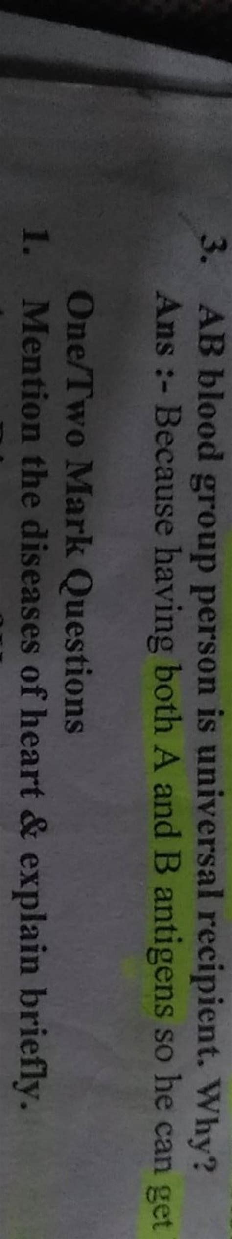 3. AB blood group person is universal recipient. Why? Ans :- Because havi..