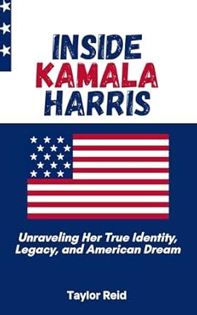Inside Kamala Harris: Unraveling Her True Identity, Legacy, and ...