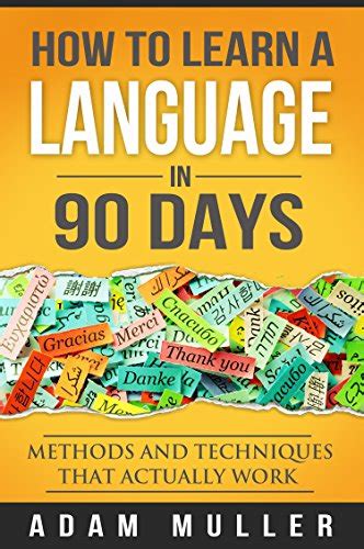 How To Learn A Language In 90 Days: Methods And Techniques That ...