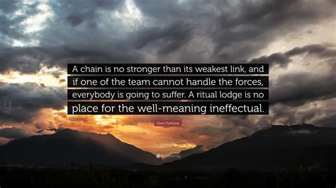 Dion Fortune Quote: “A chain is no stronger than its weakest link, and ...
