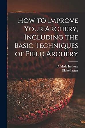 Buy How to Improve Your Archery, Including the Basic Techniques of ...