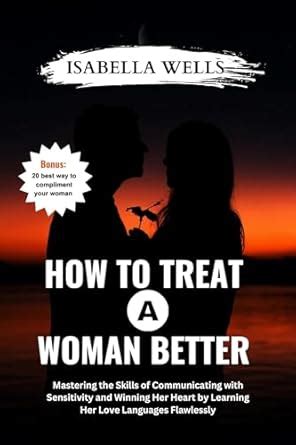 How to Treat a Woman Better: Mastering the Skills of Communicating with ...