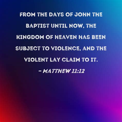 Matthew 11:12 From the days of John the Baptist until now, the kingdom ...