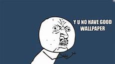 Meme Wallpapers For by Hd Meme Wallpapers Pixelstalk Net Meme Wallpapers For