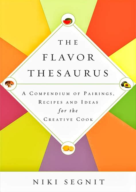 The Flavor Thesaurus A Compendium of Pairings, Recipes and Ideas for ...