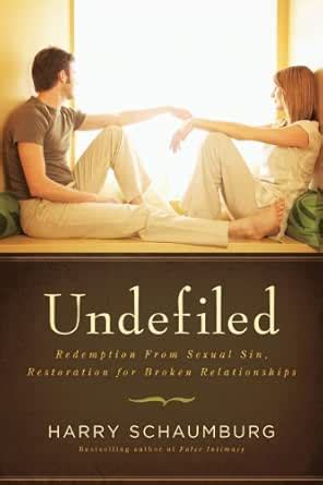 Undefiled: Redemption From Sexual Sin, Restoration for Broken ...