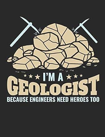 Buy I'm a Geologist Because Engineers Need Heroes Too: Geology Notebook ...