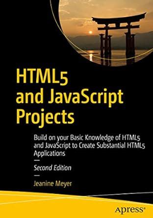 HTML5 and JavaScript Projects: Build on your Basic Knowledge of HTML5 ...