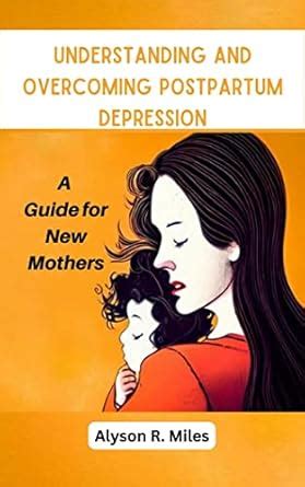 UNDERSTANDING AND OVERCOMING POSTPARTUM DEPRESSION: A Guide for New ...