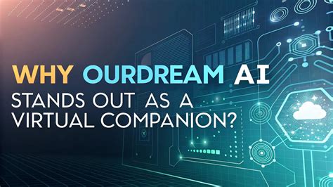 Why OurDream AI Stands Out As A Virtual Companion?
