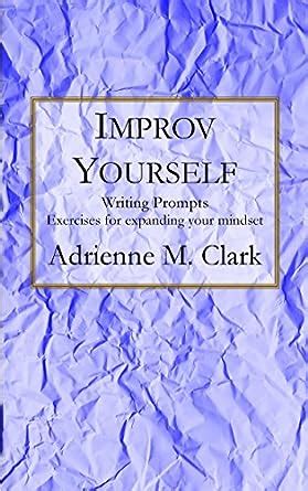 Improv Yourself: Writing Prompts: Exercises for expanding your mindset ...