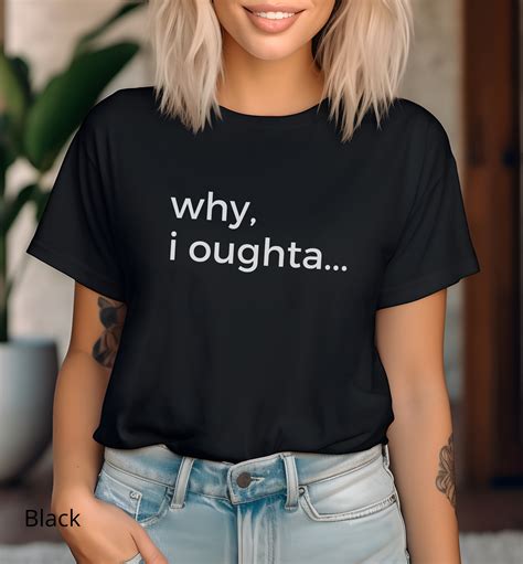 Why I Oughta Shirt Why I Oughtta Idiom T-shirt Why I Ought - Etsy
