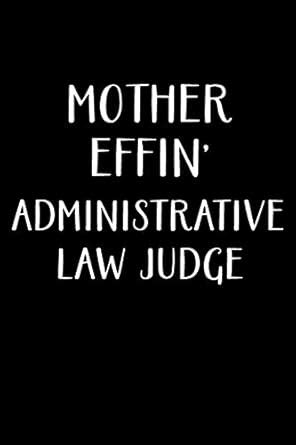 Buy Mother Effin' Administrative Law Judge: Administrative Law Judge ...