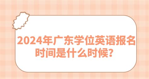 2024年广东学位英语报名时间是什么时候？_常见问题-广东学位英语考试网