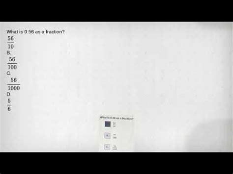 What is 0.56 as a fraction? (56)/(10) B. (56)/(100) C. (56)/(1000) D ...