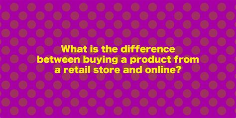 Difference between Buying a Product from a Retail Store versus Online ...