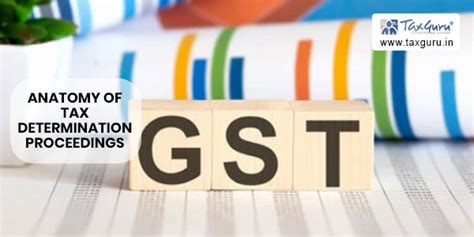 Anatomy of Tax Determination Proceedings Under GST