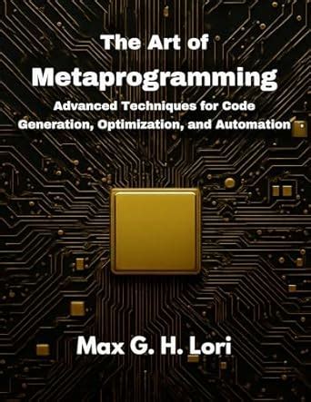The Art of Metaprogramming: Advanced Techniques for Code Generation ...