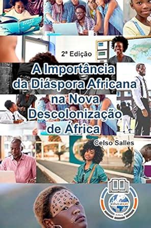 Buy A IMPORTNCIA DA DISPORA AFRICANA NA NOVA DESCOLONIZAO DE FRICA ...