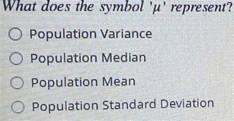 Solved: What does the symbol ' μ ' represent? Population Variance Population Median Population ...