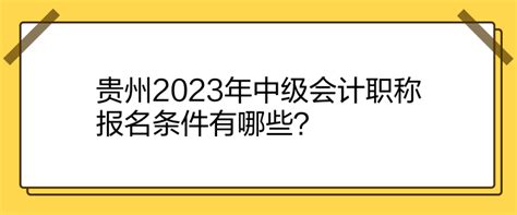 贵州2023年中级会计职称报名条件有哪些？_中级会计职称-正保会计网校
