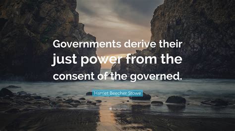 Harriet Beecher Stowe Quote: “Governments derive their just power from ...