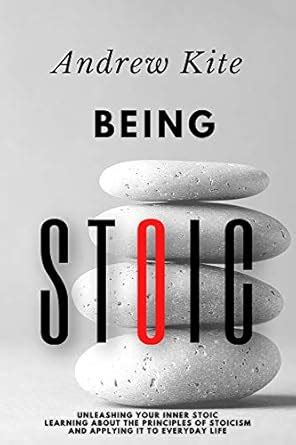 Being Stoic: Unleashing Your Inner Stoic - Learning About the ...