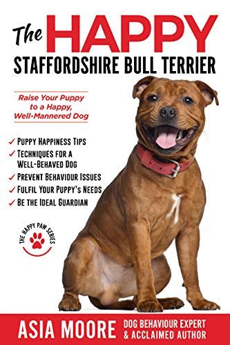 The Happy Staffordshire Bull Terrier: Raise Your Puppy to a Happy, Well ...