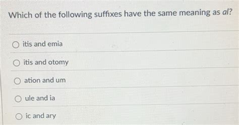 Solved: Which of the following suffixes have the same meaning as al ...