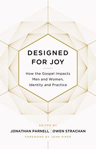 Designed for Joy: How the Gospel Impacts Men and Women, Identity and ...