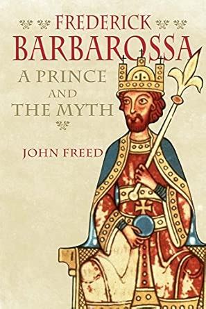Frederick Barbarossa: The Prince and the Myth : Freed, John B.: Amazon ...