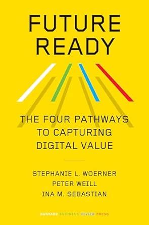 Future Ready: The Four Pathways to Capturing Digital Value : Woerner ...