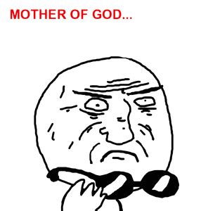 [Image - 199693] | Mother of God | Know Your Meme