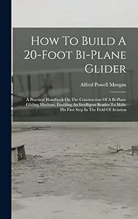 Buy How To Build A 20-foot Bi-plane Glider: A Practical Handbook On The ...