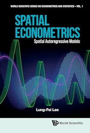 Spatial Econometrics: Spatial Autoregressive Models (World Scientific ...