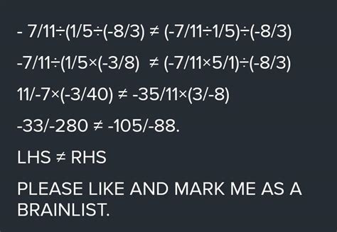 for a=-7/11,b=1/5and c=-8/3 verify the following a÷(b÷c)not equal(a÷b)÷ ...
