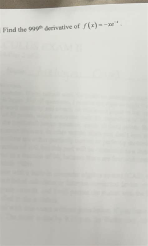 Solved Find the 999th ﻿derivative of f(x)=-xe-x. | Chegg.com