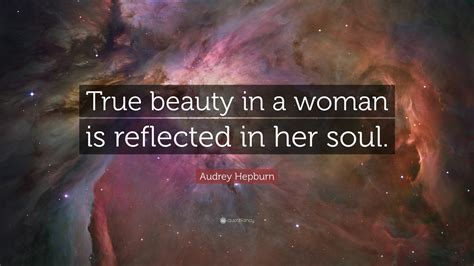 Audrey Hepburn Quote: “True beauty in a woman is reflected in her soul.”