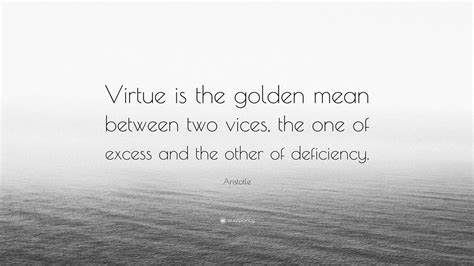 Aristotle Quote: “Virtue is the golden mean between two vices, the one ...