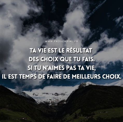 Ta vie est le résultat des choix que tu fais si tu n'aimes pas ta vie, il est temps de faire de ...
